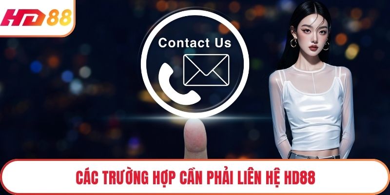 Các trường hợp cần phải liên hệ HD88
