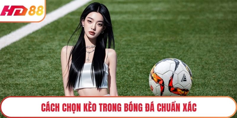 Cách chọn kèo trong bóng đá chuẩn xác