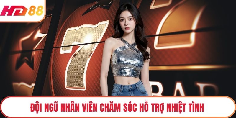 Đội ngũ nhân viên chăm sóc hỗ trợ nhiệt tình 