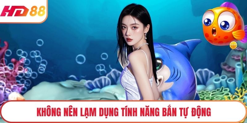 Không nên lạm dụng tính năng bắn tự động