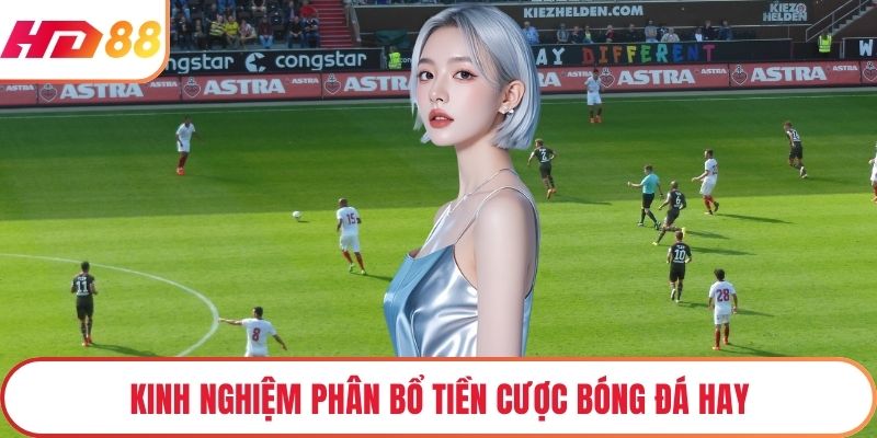 Kinh nghiệm phân bổ tiền cược bóng đá hay