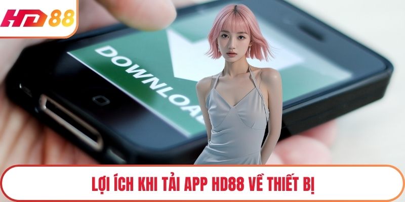 Lợi ích khi tải app HD88 về thiết bị