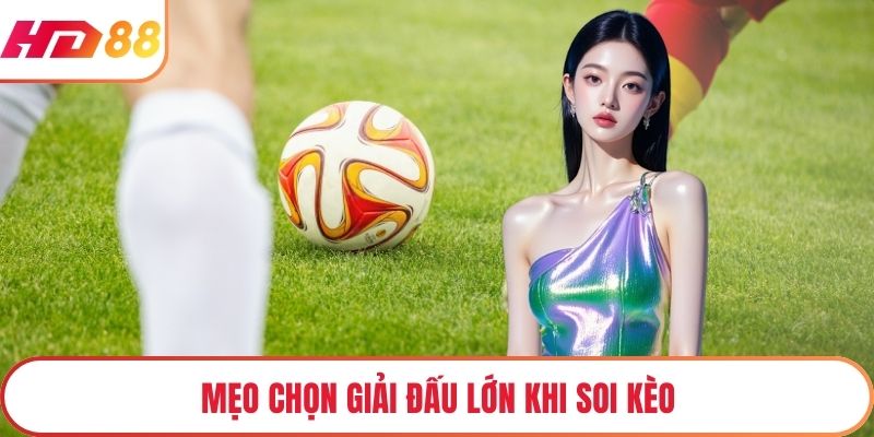 Mẹo chọn giải đấu lớn khi soi kèo