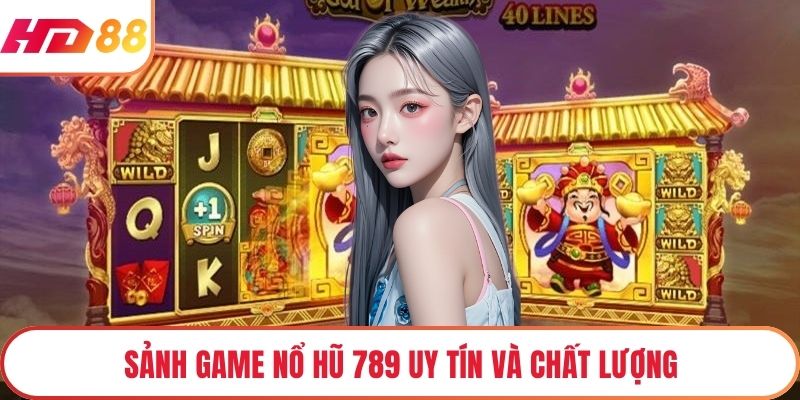 Sảnh game nổ hũ 789 uy tín và chất lượng