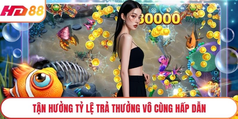 Tận hưởng tỷ lệ trả thưởng vô cùng hấp dẫn