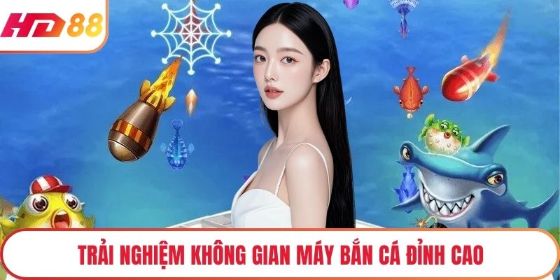 Trải nghiệm không gian máy bắn cá đỉnh cao