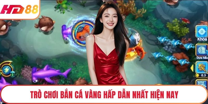 Trò chơi bắn cá vàng hấp dẫn nhất hiện nay