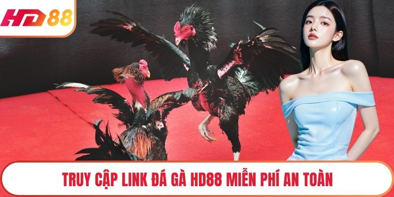Truy cập link đá gà HD88 miễn phí an toàn