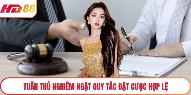 Tuân thủ nghiêm ngặt quy tắc đặt cược hợp lệ
