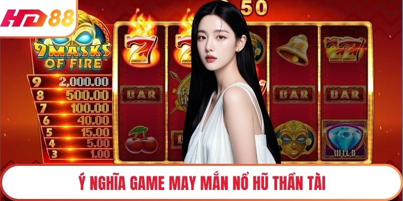 Ý nghĩa game may mắn nổ hũ thần tài